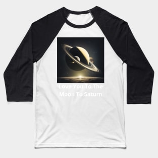 Love You To The Moon To Saturn Baseball T-Shirt